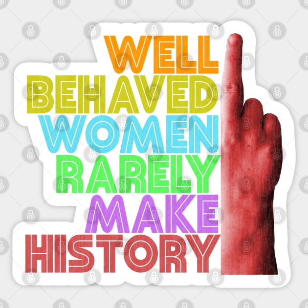 Well Behaved Women Rarely Make History Sticker by Xanaduriffic